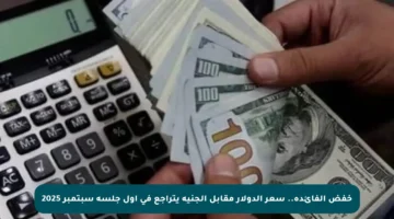خفض الفائدة.. سعر الدولار مقابل الجنيه يتراجع في أول جلسة سبتمبر 2025